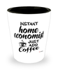 Funny Home Economist Shotglass Instant Home Economist Just Add Coffee