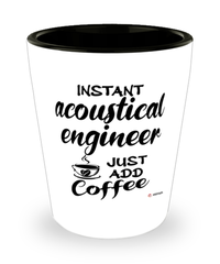 Funny Acoustical Engineer Shotglass Instant Acoustical Engineer Just Add Coffee