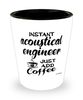 Funny Acoustical Engineer Shotglass Instant Acoustical Engineer Just Add Coffee