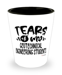 Funny Geotechnical Engineering Professor Teacher Shotglass Tears Of My Geotechnical Engineering Students