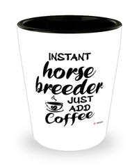 Funny Horse Breeder Shotglass Instant Horse Breeder Just Add Coffee