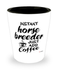 Funny Horse Breeder Shotglass Instant Horse Breeder Just Add Coffee