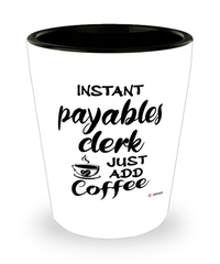 Funny Payables Clerk Shotglass Instant Payables Clerk Just Add Coffee