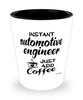 Funny Automotive Engineer Shotglass Instant Automotive Engineer Just Add Coffee
