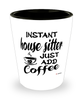 Funny House Sitter Shotglass Instant House Sitter Just Add Coffee