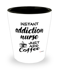 Funny Addiction Nurse Shotglass Instant Addiction Nurse Just Add Coffee