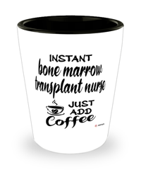 Funny Bone Marrow Transplant Nurse Shotglass Instant Bone Marrow Transplant Nurse Just Add Coffee