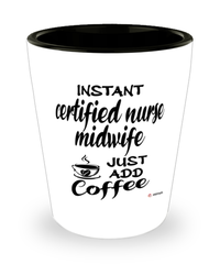 Funny Certified Nurse Midwife Shotglass Instant Certified Nurse Midwife Just Add Coffee
