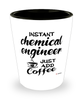 Funny Chemical Engineer Shotglass Instant Chemical Engineer Just Add Coffee