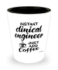Funny Clinical Engineer Shotglass Instant Clinical Engineer Just Add Coffee
