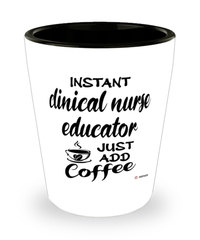 Funny Clinical Nurse Educator Shotglass Instant Clinical Nurse Educator Just Add Coffee