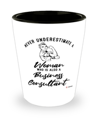 Business Consultant Shotglass Never Underestimate A Woman Who Is Also A Business Consultant Shot Glass