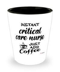 Funny Critical Care Nurse Shotglass Instant Critical Care Nurse Just Add Coffee