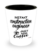 Funny Construction Engineer Shotglass Instant Construction Engineer Just Add Coffee