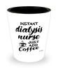 Funny Dialysis Nurse Shotglass Instant Dialysis Nurse Just Add Coffee