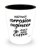 Funny Corrosion Engineer Shotglass Instant Corrosion Engineer Just Add Coffee