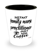 Funny Family Nurse Practitioner FNP Shotglass Instant Family Nurse Practitioner FNP Just Add Coffee