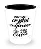Funny Crystal Engineer Shotglass Instant Crystal Engineer Just Add Coffee