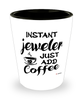 Funny Jeweler Shotglass Instant Jeweler Just Add Coffee