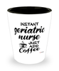 Funny Geriatric Nurse Shotglass Instant Geriatric Nurse Just Add Coffee