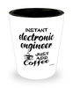 Funny Electronic Engineer Shotglass Instant Electronic Engineer Just Add Coffee