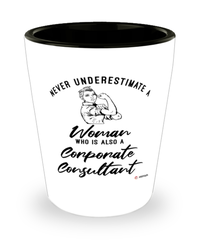 Corporate Consultant Shotglass Never Underestimate A Woman Who Is Also A Corporate Consultant Shot Glass