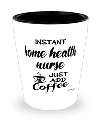 Funny Home Health Nurse Shotglass Instant Home Health Nurse Just Add Coffee