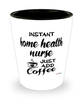 Funny Home Health Nurse Shotglass Instant Home Health Nurse Just Add Coffee