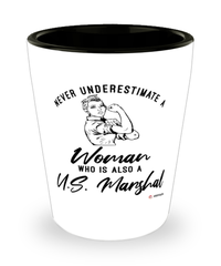 U.S. Marshal Shotglass Never Underestimate A Woman Who Is Also A U.S. Marshal Shot Glass