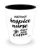 Funny Hospice Nurse Shotglass Instant Hospice Nurse Just Add Coffee