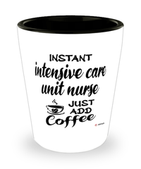 Funny Intensive Care Unit ICU Nurse Shotglass Instant Intensive Care Unit ICU Nurse Just Add Coffee