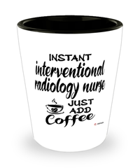 Funny Interventional Radiology Nurse Shotglass Instant Interventional Radiology Nurse Just Add Coffee