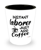 Funny Laborer Shotglass Instant Laborer Just Add Coffee