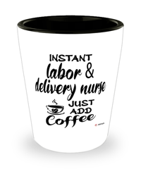 Funny Labor and Delivery Nurse Shotglass Instant Labor & Delivery Nurse Just Add Coffee
