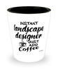 Funny Landscape Designer Shotglass Instant Landscape Designer Just Add Coffee