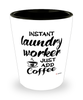 Funny Laundry Worker Shotglass Instant Laundry Worker Just Add Coffee