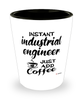 Funny Industrial Engineer Shotglass Instant Industrial Engineer Just Add Coffee