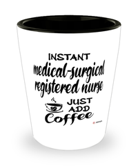 Funny Medical-Surgical Registered Nurse Shotglass Instant Medical-Surgical Registered Nurse Just Add Coffee
