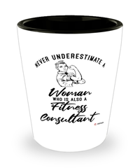 Fitness Consultant Shotglass Never Underestimate A Woman Who Is Also A Fitness Consultant Shot Glass