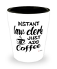 Funny Law Clerk Shotglass Instant Law Clerk Just Add Coffee