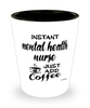 Funny Mental Health Nurse Shotglass Instant Mental Health Nurse Just Add Coffee
