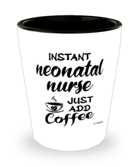 Funny Neonatal Nurse Shotglass Instant Neonatal Nurse Just Add Coffee