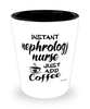 Funny Nephrology Nurse Shotglass Instant Nephrology Nurse Just Add Coffee