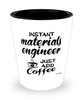 Funny Materials Engineer Shotglass Instant Materials Engineer Just Add Coffee