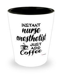 Funny Nurse Anesthetist Shotglass Instant Nurse Anesthetist Just Add Coffee