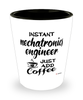 Funny Mechatronics Engineer Shotglass Instant Mechatronics Engineer Just Add Coffee