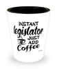 Funny Legislator Shotglass Instant Legislator Just Add Coffee