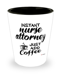 Funny Nurse Attorney Shotglass Instant Nurse Attorney Just Add Coffee