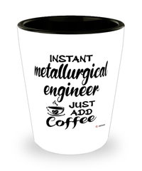 Funny Metallurgical Engineer Shotglass Instant Metallurgical Engineer Just Add Coffee