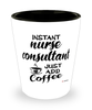 Funny Nurse Consultant Shotglass Instant Nurse Consultant Just Add Coffee